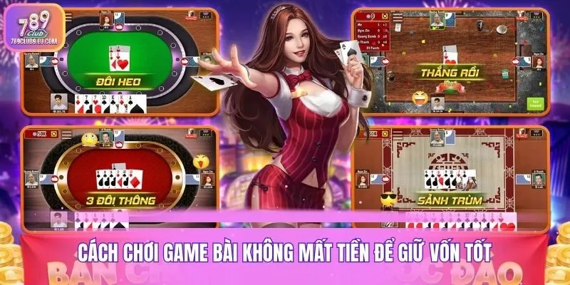 Cách chơi game bài không mất tiền để giữ vốn tốt