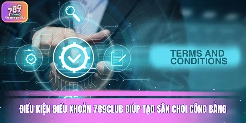 Điều kiện điều khoản 789club giúp tạo sân chơi công bằng