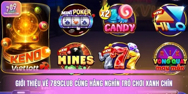 Giới thiệu về 789club cùng hàng nghìn trò chơi xanh chín