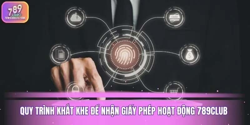 Quy trình khắt khe để nhận giấy phép hoạt động 789club