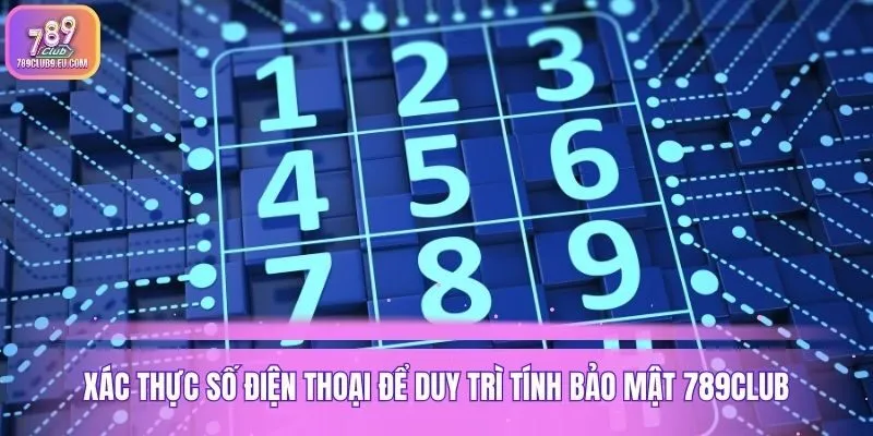 Xác thực số điện thoại để duy trì tính bảo mật 789club